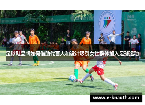足球鞋品牌如何借助代言人和设计吸引女性群体加入足球运动